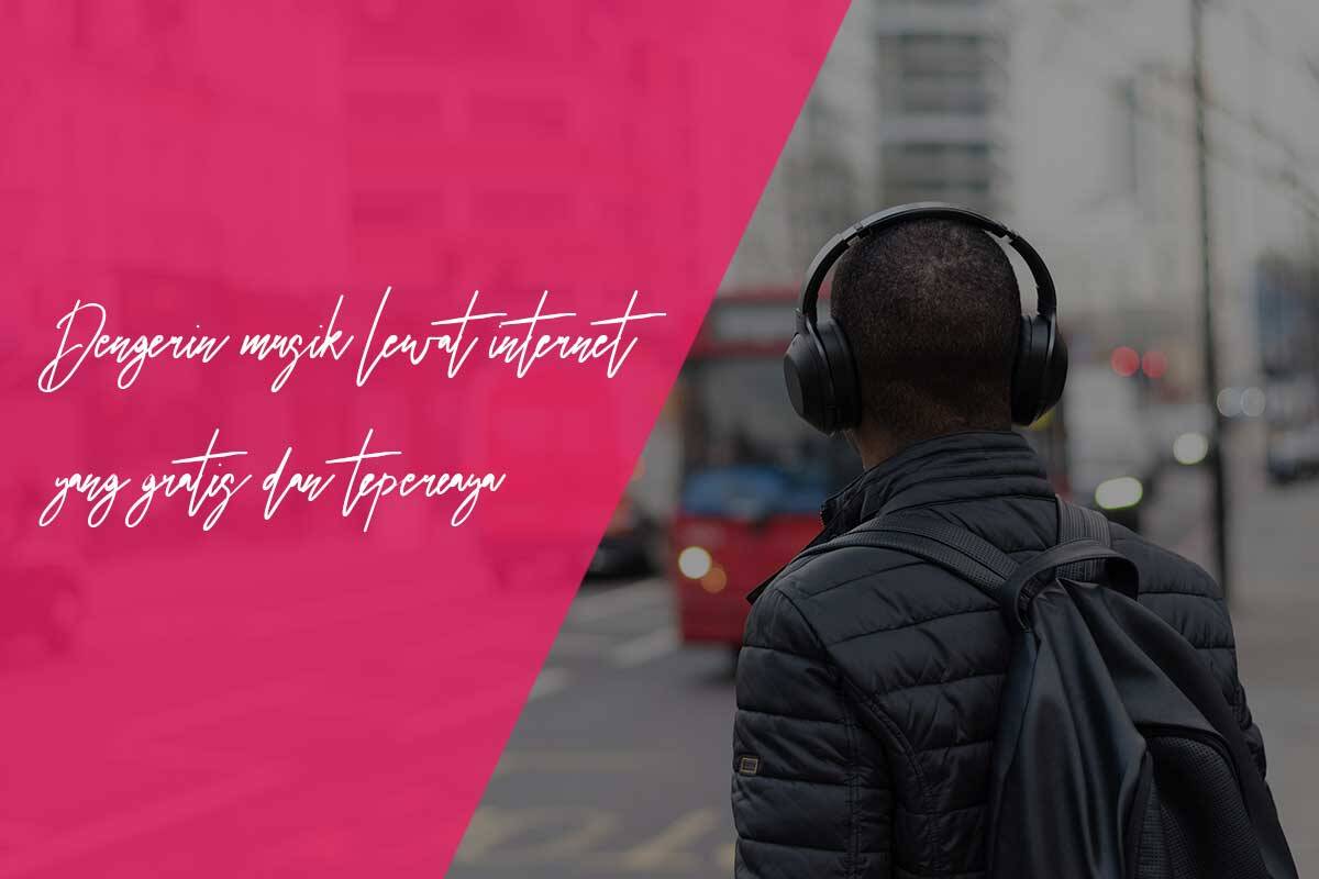 Dengerin musik lewat internet yang gratis dan terpercaya